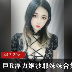 网红浮力姬沙耶妹妹尺度合集，高颜值完美身材火爆大球，漫画女主抖M榨汁姬美女，精华作品下载